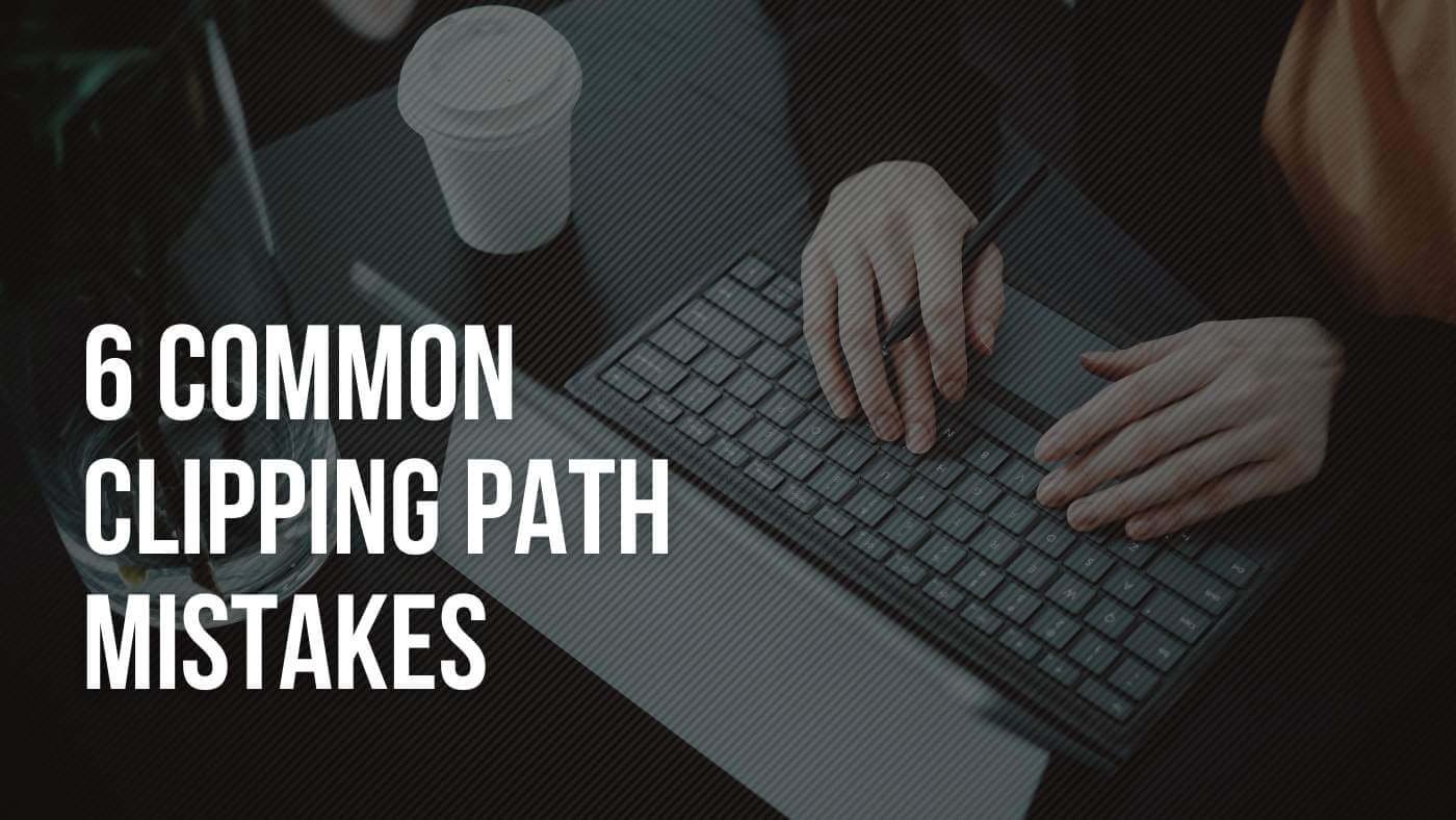 6 Common Clipping path mistakes & Solutions You Must Know