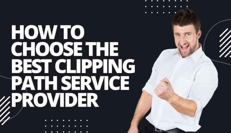 How to Choose the Best Clipping Path Service Provider